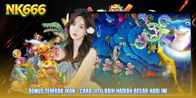 Bonus Tembak Ikan - Cara Jitu Raih Hadiah Besar Hari Ini